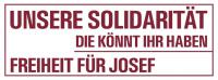 Unsere Solidaritär könnt ihr haben: Freiheit für Josef!