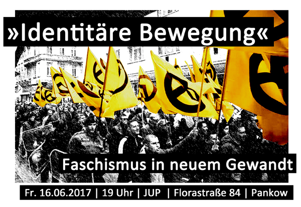 »Identitäre Bewegung« – Faschismus in neuem Gewand (Mit Input zu den »Identitären« in Pankow) Vortrag: Fr, 16.06.2017 | 19:00 Uhr | JuP (Florastraße 84 / Pankow)