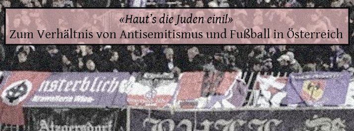 [AntifaCafé] - "Haut's die Juden eini!" - Zum Verhältnis von Antisemitismus und Fußball in Österreich