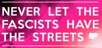 never let the fascists have the streets