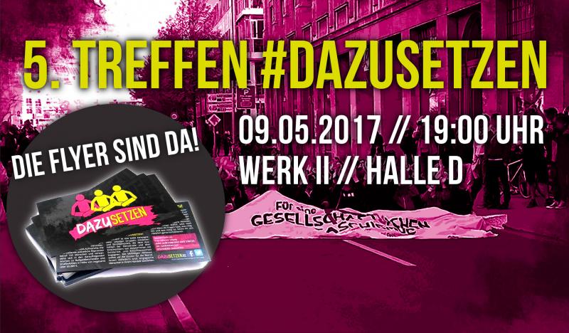 5. Treffen #dazusetzen09.05.2017 // 19:00 UhrWerk2 // Halle D- Die Flyer sind da!