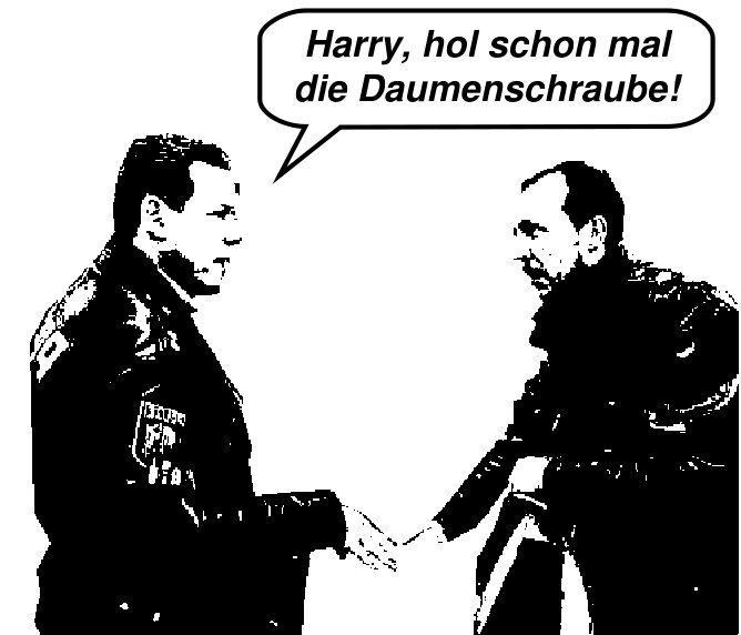 Harry, hol schon mal die Daumenschraube!